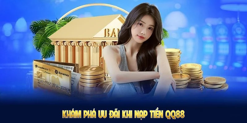 Nạp Tiền QQ88: Nhanh Gọn Nhận Ưu Đãi Đặc Biệt Từ Nhà Cái 4 Khám phá ưu đãi khi nạp tiền QQ88, nhận quỹ tham gia trò chơi